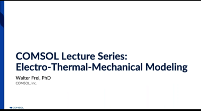 Electro-Thermal-Mechanical Modeling in COMSOL®: Video Series